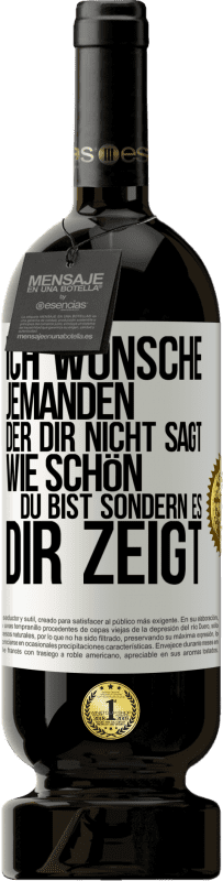 49,95 € | Rotwein Premium Ausgabe MBS® Reserve Ich wünsche jemanden, der dir nicht sagt, wie schön du bist, sondern es dir zeigt Weißes Etikett. Anpassbares Etikett Reserve 12 Monate Ernte 2015 Tempranillo