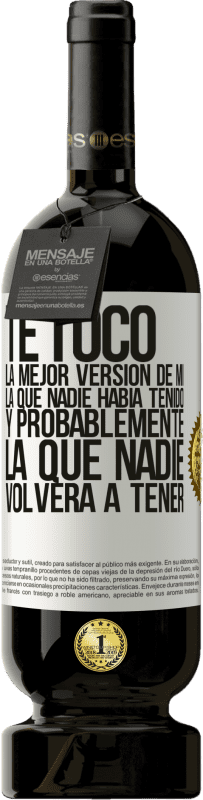 «Te tocó la mejor versión de mí, la que nadie había tenido y probablemente la que nadie volverá a tener» Edición Premium MBS® Reserva