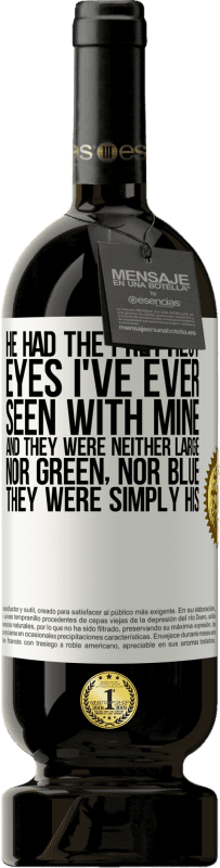 49,95 € | Red Wine Premium Edition MBS® Reserve He had the prettiest eyes I've ever seen with mine. And they were neither large, nor green, nor blue. They were simply his White Label. Customizable label Reserve 12 Months Harvest 2015 Tempranillo