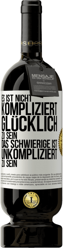 49,95 € Kostenloser Versand | Rotwein Premium Ausgabe MBS® Reserve Es ist nicht kompliziert, glücklich zu sein, das Schwierige ist, unkompliziert zu sein Weißes Etikett. Anpassbares Etikett Reserve 12 Monate Ernte 2016 Tempranillo