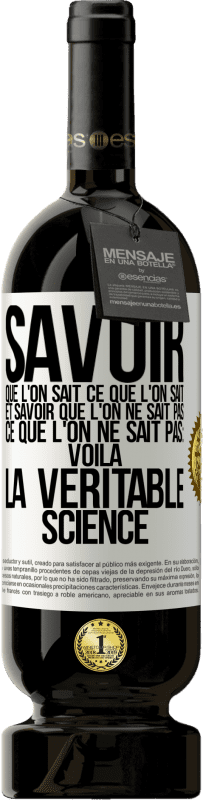 «Savoir que l'on sait ce que l'on sait, et savoir que l'on ne sait pas ce que l'on ne sait pas: voilà la véritable science» Édition Premium MBS® Réserve