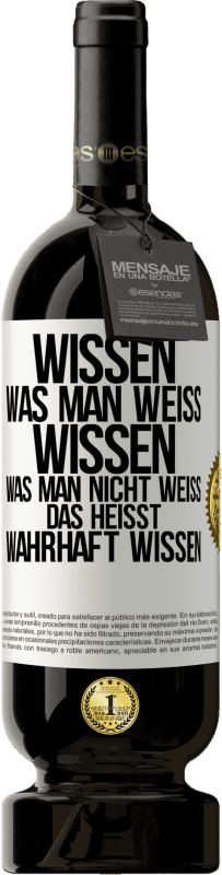 49,95 € | Rotwein Premium Ausgabe MBS® Reserve Wissen, was man weiß, wissen, was man nicht weiß, das heißt wahrhaft wissen. Weißes Etikett. Anpassbares Etikett Reserve 12 Monate Ernte 2014 Tempranillo