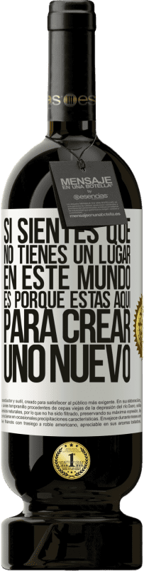 49,95 € Envío gratis | Vino Tinto Edición Premium MBS® Reserva Si sientes que no tienes un lugar en este mundo, es porque estás aquí para crear uno nuevo Etiqueta Blanca. Etiqueta personalizable Reserva 12 Meses Cosecha 2016 Tempranillo