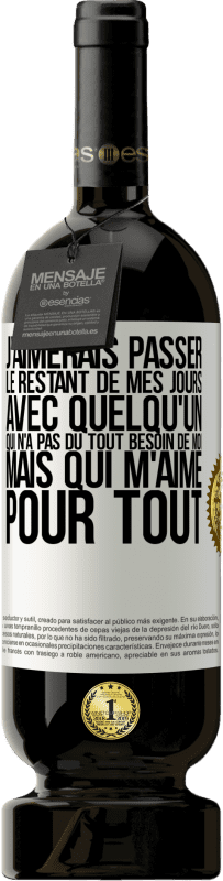 «J'aimerais passer le restant de mes jours avec quelqu'un qui n'a pas du tout besoin de moi mais qui m'aime pour tout» Édition Premium MBS® Réserve