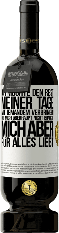 «Ich möchte den Rest meiner Tage mit jemandem verbringen, der mich überhaupt nicht braucht, mich aber für alles liebt» Premium Ausgabe MBS® Reserve