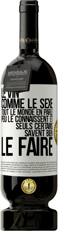 49,95 € | Vin rouge Édition Premium MBS® Réserve Le vin comme le sexe, tout le monde en parle, peu le connaissent et seuls certains savent bien le faire Étiquette Blanche. Étiquette personnalisable Réserve 12 Mois Récolte 2016 Tempranillo