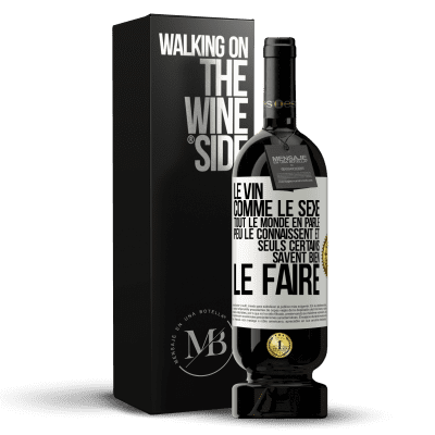 «Le vin comme le sexe, tout le monde en parle, peu le connaissent et seuls certains savent bien le faire» Édition Premium MBS® Réserve