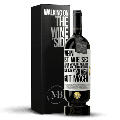 «Wein ist wie Sex: jeder spricht über ihn, nur wenige kennen ihn und nur ein paar wissen, wie man ihn gut macht» Premium Ausgabe MBS® Reserve
