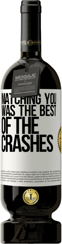 «Matching you was the best of the crashes» Premium Edition MBS® Reserve