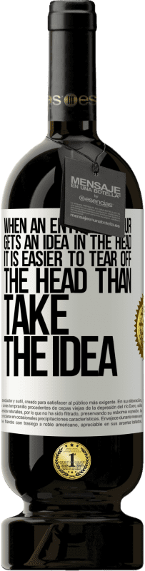 49,95 € | Red Wine Premium Edition MBS® Reserve When an entrepreneur gets an idea in the head, it is easier to tear off the head than take the idea White Label. Customizable label Reserve 12 Months Harvest 2015 Tempranillo