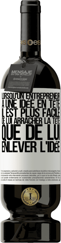 «Lorsqu'un entrepreneur a une idée en tête, il est plus facile de lui arracher la tête que de lui enlever l'idée» Édition Premium MBS® Réserve