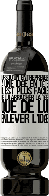 49,95 € | Vin rouge Édition Premium MBS® Réserve Lorsqu'un entrepreneur a une idée en tête, il est plus facile de lui arracher la tête que de lui enlever l'idée Étiquette Blanche. Étiquette personnalisable Réserve 12 Mois Récolte 2015 Tempranillo