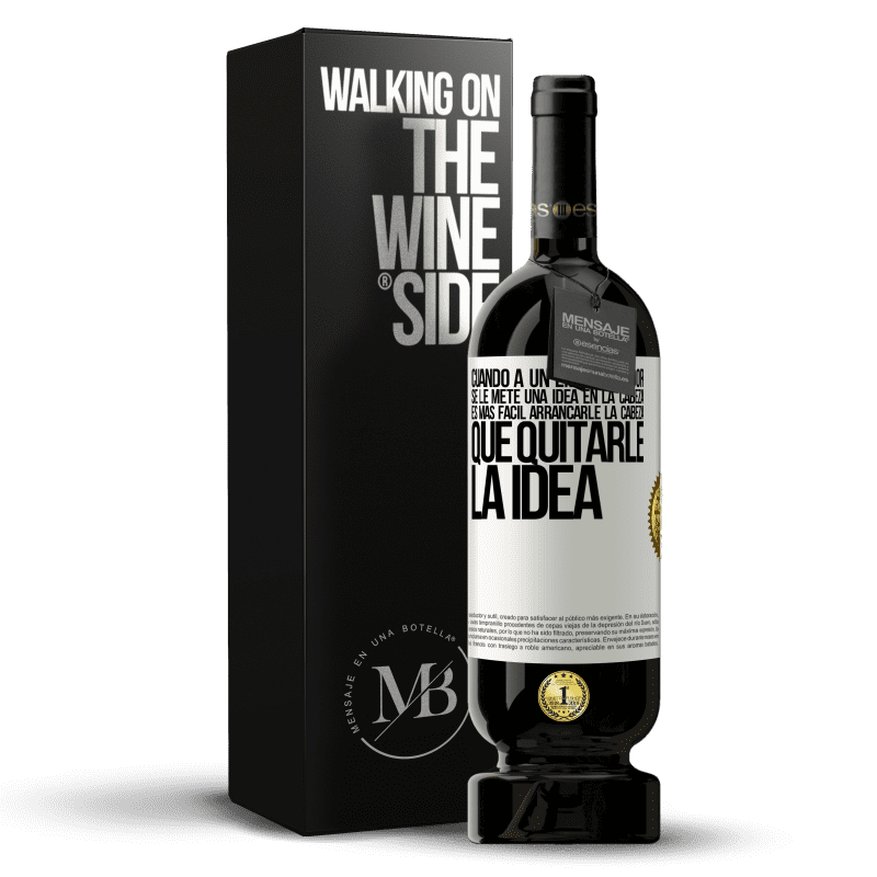 49,95 € Envío gratis | Vino Tinto Edición Premium MBS® Reserva Cuando a un emprendedor se le mete una idea en la cabeza, es más fácil arrancarle la cabeza que quitarle la idea Etiqueta Blanca. Etiqueta personalizable Reserva 12 Meses Cosecha 2015 Tempranillo