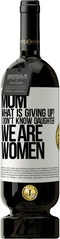 49,95 € | Red Wine Premium Edition MBS® Reserve Mom, what is giving up? I don't know daughter, we are women White Label. Customizable label Reserve 12 Months Harvest 2014 Tempranillo