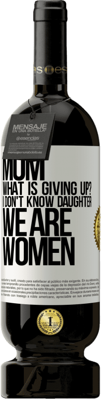 49,95 € Free Shipping | Red Wine Premium Edition MBS® Reserve Mom, what is giving up? I don't know daughter, we are women White Label. Customizable label Reserve 12 Months Harvest 2015 Tempranillo