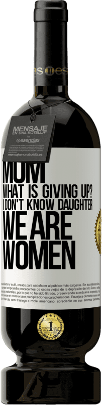 49,95 € | Red Wine Premium Edition MBS® Reserve Mom, what is giving up? I don't know daughter, we are women White Label. Customizable label Reserve 12 Months Harvest 2016 Tempranillo