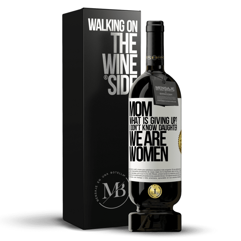49,95 € Free Shipping | Red Wine Premium Edition MBS® Reserve Mom, what is giving up? I don't know daughter, we are women White Label. Customizable label Reserve 12 Months Harvest 2014 Tempranillo