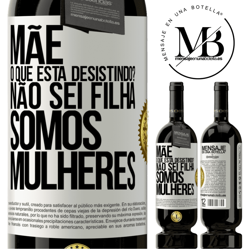 49,95 € Envio grátis | Vinho tinto Edição Premium MBS® Reserva Mãe, o que está desistindo? Não sei filha, somos mulheres Etiqueta Branca. Etiqueta personalizável Reserva 12 Meses Colheita 2015 Tempranillo