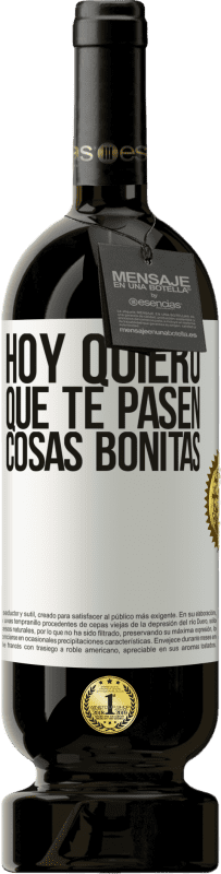 49,95 € Envío gratis | Vino Tinto Edición Premium MBS® Reserva Hoy quiero que te pasen cosas bonitas Etiqueta Blanca. Etiqueta personalizable Reserva 12 Meses Cosecha 2015 Tempranillo