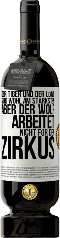 49,95 € | Rotwein Premium Ausgabe MBS® Reserve Der Tiger und der Löwe sind wohl am stärksten, aber der Wolf arbeitet nicht für den Zirkus Weißes Etikett. Anpassbares Etikett Reserve 12 Monate Ernte 2015 Tempranillo