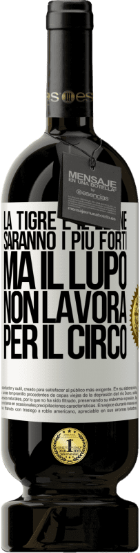 49,95 € | Vino rosso Edizione Premium MBS® Riserva La tigre e il leone saranno i più forti, ma il lupo non lavora per il circo Etichetta Bianca. Etichetta personalizzabile Riserva 12 Mesi Raccogliere 2015 Tempranillo