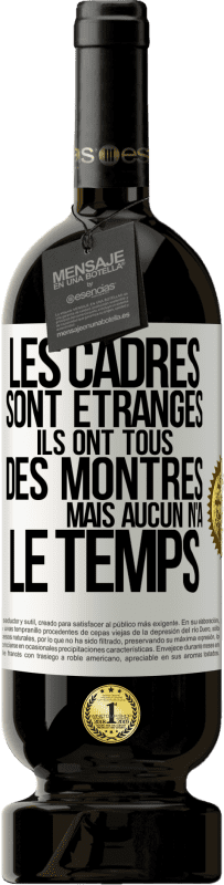 «Les cadres sont étranges. Ils ont tous des montres mais aucun n'a le temps» Édition Premium MBS® Réserve