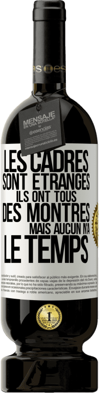 49,95 € | Vin rouge Édition Premium MBS® Réserve Les cadres sont étranges. Ils ont tous des montres mais aucun n'a le temps Étiquette Blanche. Étiquette personnalisable Réserve 12 Mois Récolte 2015 Tempranillo