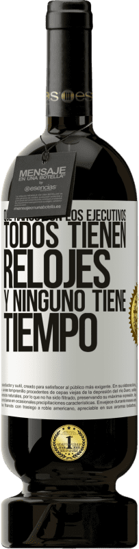 49,95 € | Vino Tinto Edición Premium MBS® Reserva Que raros son los ejecutivos. Todos tienen relojes y ninguno tiene tiempo Etiqueta Blanca. Etiqueta personalizable Reserva 12 Meses Cosecha 2015 Tempranillo