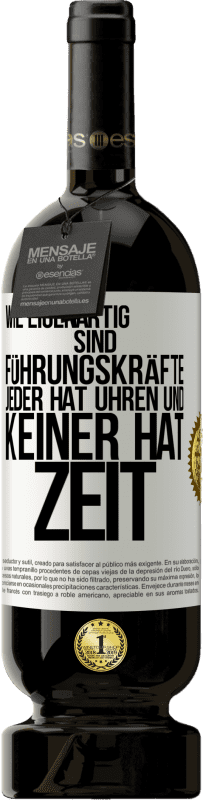 49,95 € | Rotwein Premium Ausgabe MBS® Reserve Wie eigenartig sind Führungskräfte. Jeder hat Uhren und keiner hat Zeit Weißes Etikett. Anpassbares Etikett Reserve 12 Monate Ernte 2015 Tempranillo