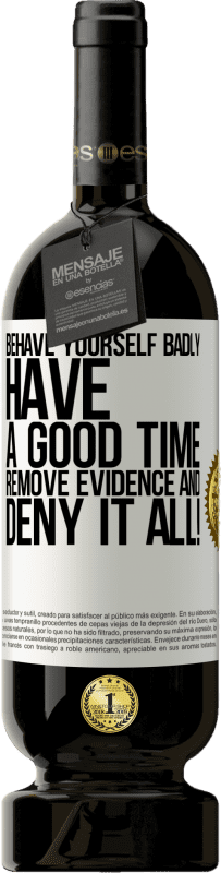 49,95 € | Red Wine Premium Edition MBS® Reserve Behave yourself badly. Have a good time. Remove evidence and ... Deny it all! White Label. Customizable label Reserve 12 Months Harvest 2014 Tempranillo