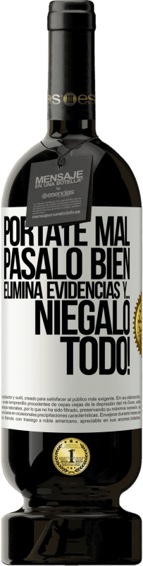 49,95 € | Vino Tinto Edición Premium MBS® Reserva Pórtate mal. Pásalo bien. Elimina evidencias y… ¡Niégalo todo! Etiqueta Blanca. Etiqueta personalizable Reserva 12 Meses Cosecha 2016 Tempranillo