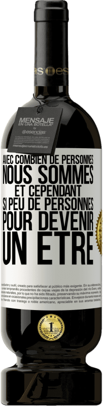 «Avec combien de personnes nous sommes et cependant si peu de personnes pour devenir un être» Édition Premium MBS® Réserve