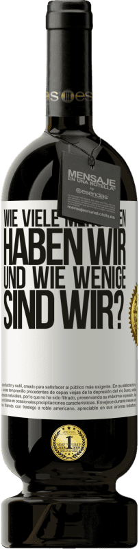 49,95 € | Rotwein Premium Ausgabe MBS® Reserve Wie viele Menschen haben wir und wie wenige sind wir? Weißes Etikett. Anpassbares Etikett Reserve 12 Monate Ernte 2015 Tempranillo