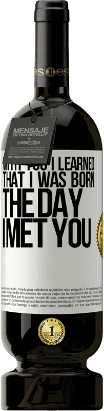 49,95 € | Red Wine Premium Edition MBS® Reserve With you I learned that I was born the day I met you White Label. Customizable label Reserve 12 Months Harvest 2014 Tempranillo
