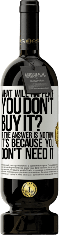 «what will happen if you don't buy it? If the answer is nothing, it's because you don't need it» Premium Edition MBS® Reserve