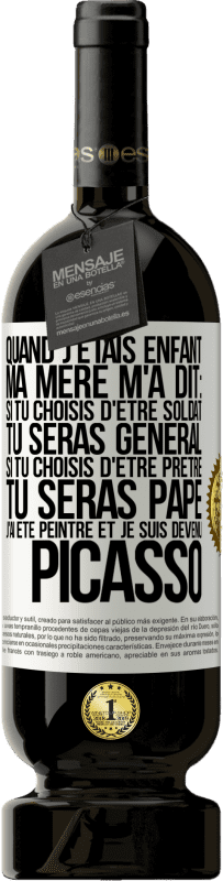 49,95 € | Vin rouge Édition Premium MBS® Réserve Quand j'étais enfant, ma mère m'a dit: si tu choisis d'être soldat tu seras général. Si tu choisis d'être prêtre tu seras Pape. Étiquette Blanche. Étiquette personnalisable Réserve 12 Mois Récolte 2015 Tempranillo