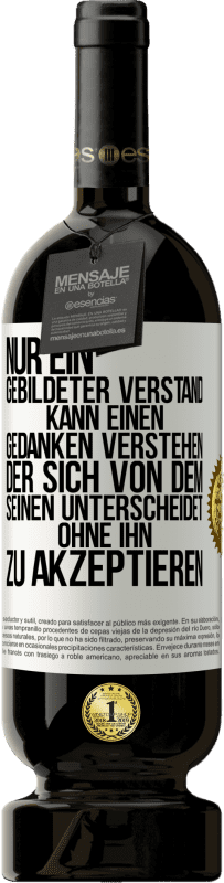 49,95 € | Rotwein Premium Ausgabe MBS® Reserve Nur ein gebildeter Verstand kann einen Gedanken verstehen, der sich von dem Seinen unterscheidet, ohne ihn zu akzeptieren Weißes Etikett. Anpassbares Etikett Reserve 12 Monate Ernte 2015 Tempranillo