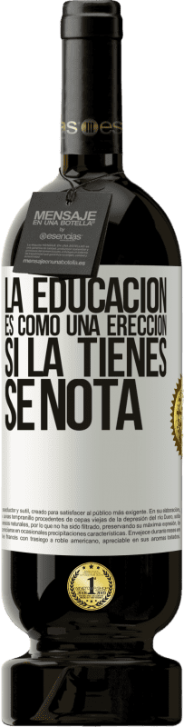 49,95 € | Vino Tinto Edición Premium MBS® Reserva La educación es como una erección. Si la tienes, se nota Etiqueta Blanca. Etiqueta personalizable Reserva 12 Meses Cosecha 2015 Tempranillo