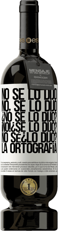 «No se lo dijo. No, se lo dijo. ¿No se lo dijo? ¡No! ¿Se lo dijo? No sé ¿lo dijo? La ortografía» Édition Premium MBS® Réserve