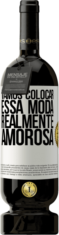 «Vamos colocar essa moda realmente amorosa» Edição Premium MBS® Reserva