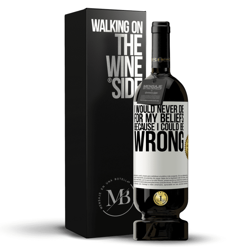 49,95 € Free Shipping | Red Wine Premium Edition MBS® Reserve I would never die for my beliefs because I could be wrong White Label. Customizable label Reserve 12 Months Harvest 2015 Tempranillo