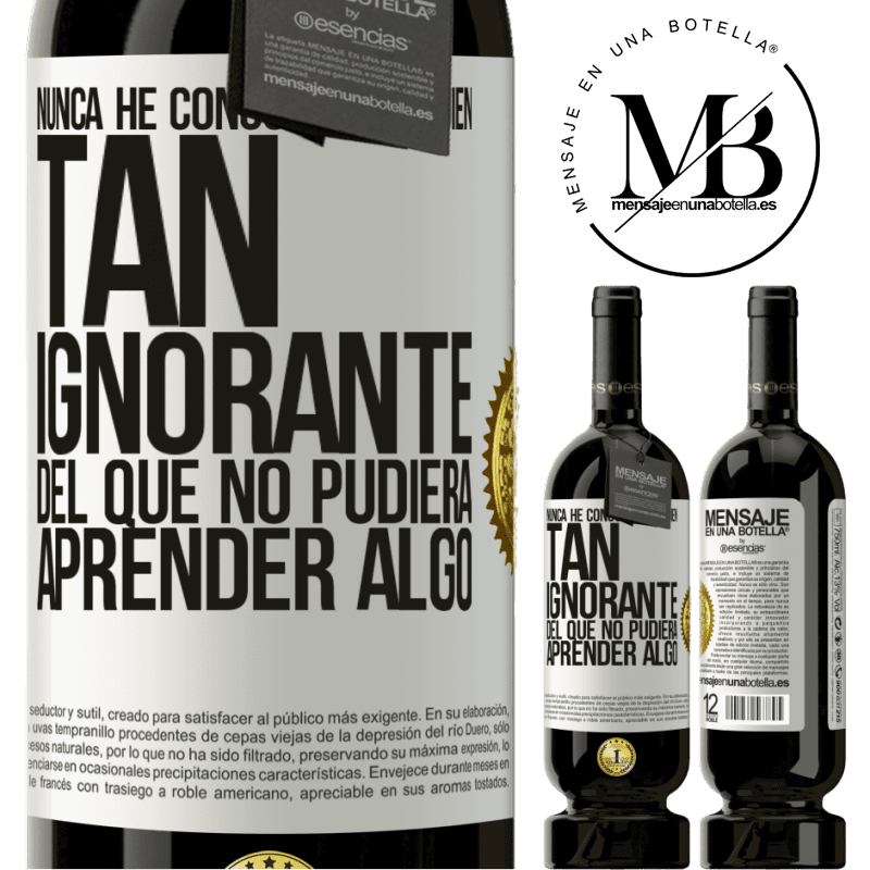 39,95 € Envío gratis | Vino Tinto Edición Premium MBS® Reserva Nunca he conocido a alguien tan ignorante del que no pudiera aprender algo Etiqueta Blanca. Etiqueta personalizable Reserva 12 Meses Cosecha 2015 Tempranillo