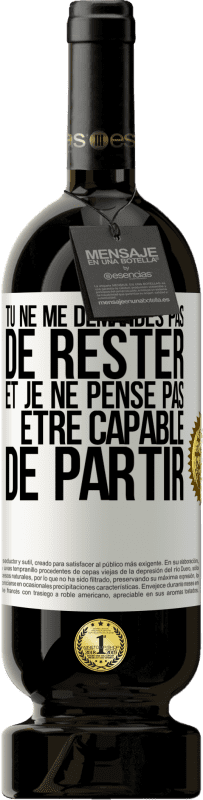 49,95 € | Vin rouge Édition Premium MBS® Réserve Tu ne me demandes pas de rester et je ne pense pas être capable de partir Étiquette Blanche. Étiquette personnalisable Réserve 12 Mois Récolte 2015 Tempranillo