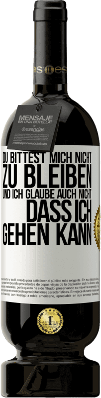 49,95 € Kostenloser Versand | Rotwein Premium Ausgabe MBS® Reserve Du bittest mich nicht zu bleiben und ich glaube auch nicht, dass ich gehen kann Weißes Etikett. Anpassbares Etikett Reserve 12 Monate Ernte 2016 Tempranillo