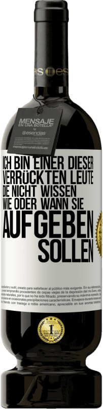 49,95 € Kostenloser Versand | Rotwein Premium Ausgabe MBS® Reserve Ich bin einer dieser verrückten Leute, die nicht wissen, wie oder wann sie aufgeben sollen Weißes Etikett. Anpassbares Etikett Reserve 12 Monate Ernte 2015 Tempranillo