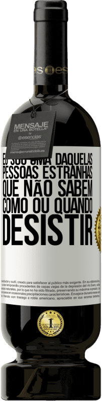 «Eu sou uma daquelas pessoas estranhas que não sabem como ou quando desistir» Edição Premium MBS® Reserva