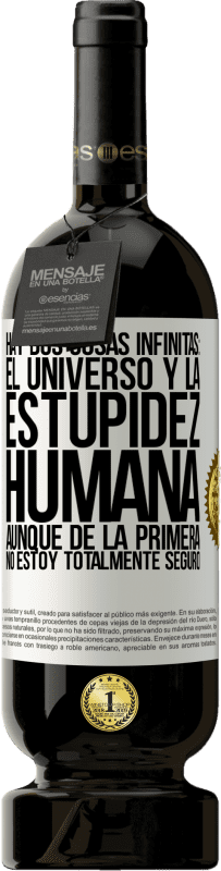 49,95 € | Vino Tinto Edición Premium MBS® Reserva Hay dos cosas infinitas: el universo y la estupidez humana. Aunque de la primera no estoy totalmente seguro Etiqueta Blanca. Etiqueta personalizable Reserva 12 Meses Cosecha 2016 Tempranillo