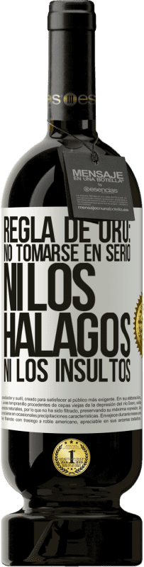 «Regla de oro: no tomarse en serio ni los halagos, ni los insultos» Edición Premium MBS® Reserva