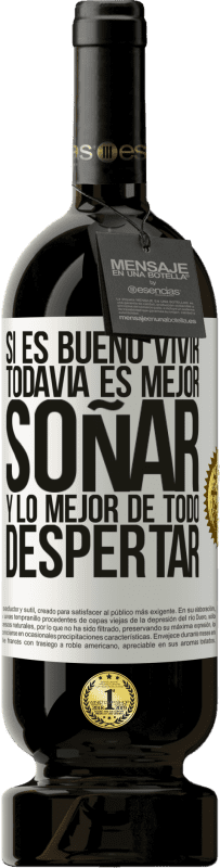 «Si es bueno vivir, todavía es mejor soñar, y lo mejor de todo, despertar» Edición Premium MBS® Reserva