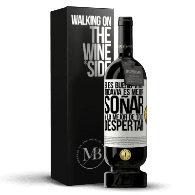 «Si es bueno vivir, todavía es mejor soñar, y lo mejor de todo, despertar» Edición Premium MBS® Reserva